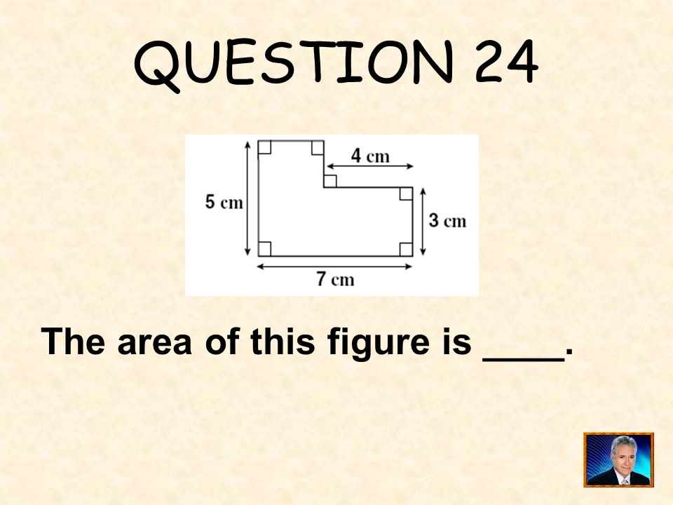 QUESTION 24 The area of this figure is ____.