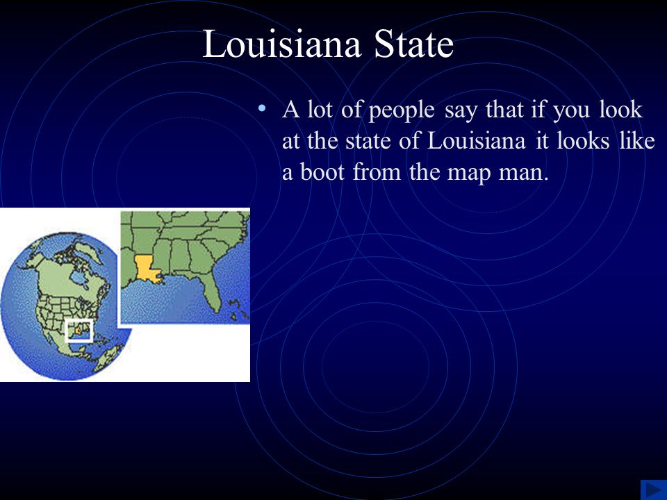 Louisiana State A lot of people say that if you look at the state of Louisiana it looks like a boot from the map man.