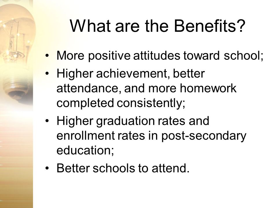 What are the Benefits More positive attitudes toward school;