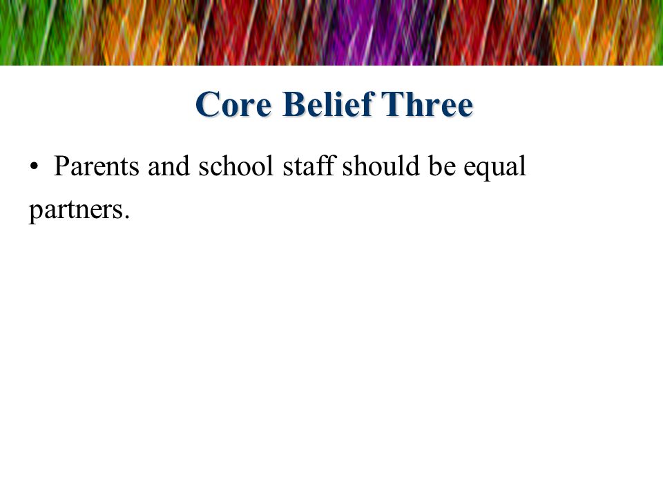 Core Belief Three Parents and school staff should be equal partners.
