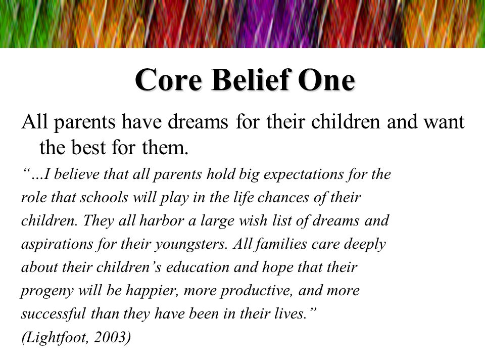 Core Belief One All parents have dreams for their children and want the best for them. …I believe that all parents hold big expectations for the.