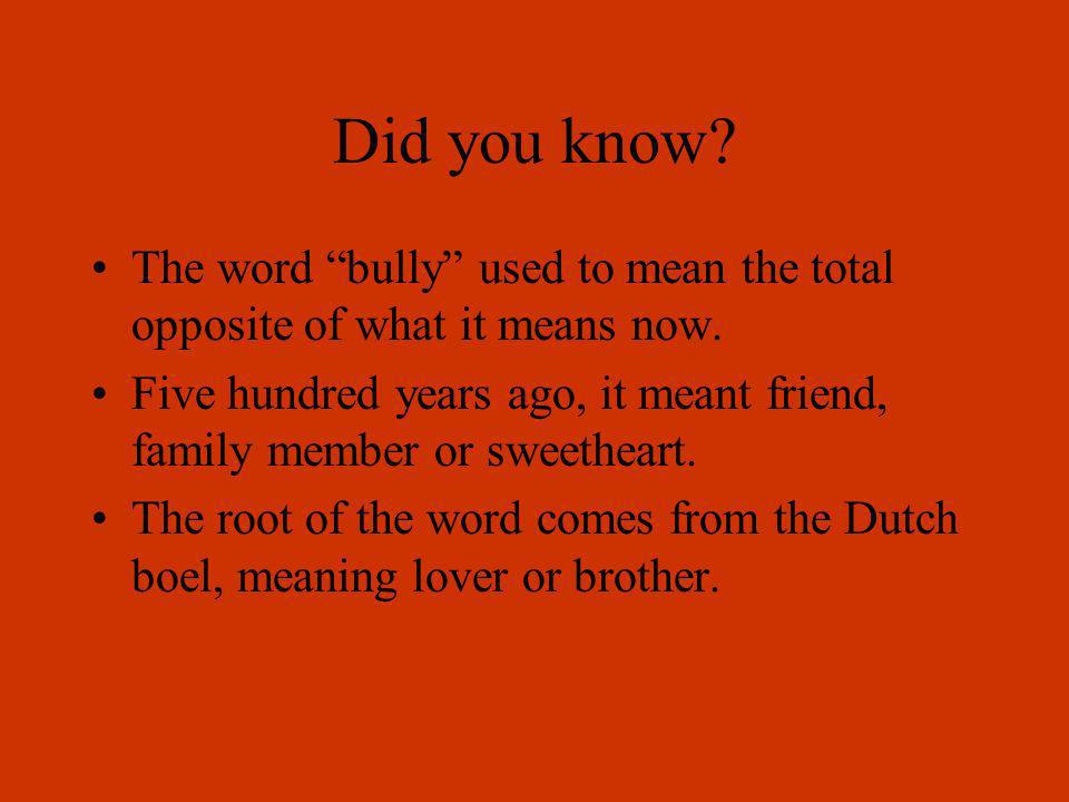 Did you know The word bully used to mean the total opposite of what it means now.