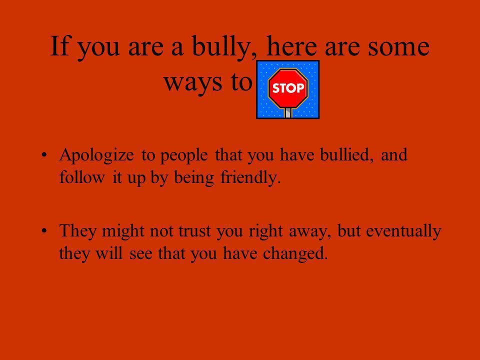If you are a bully, here are some ways to stop.