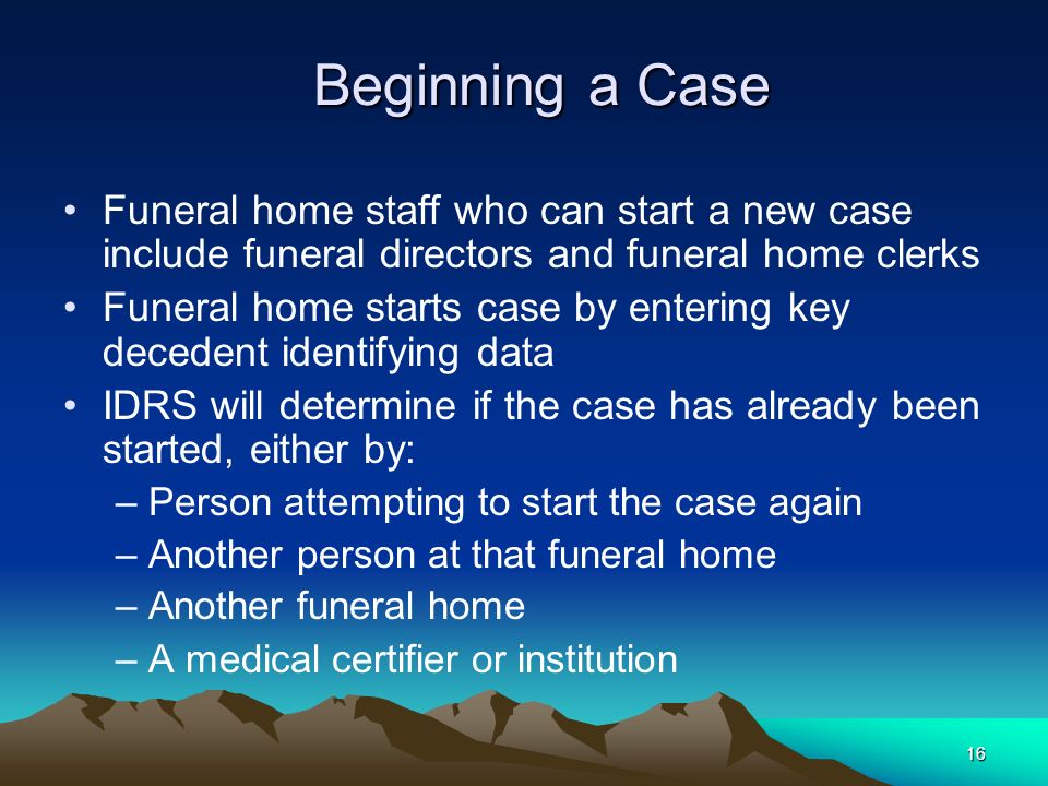 Beginning a Case Funeral home staff who can start a new case include funeral directors and funeral home clerks.