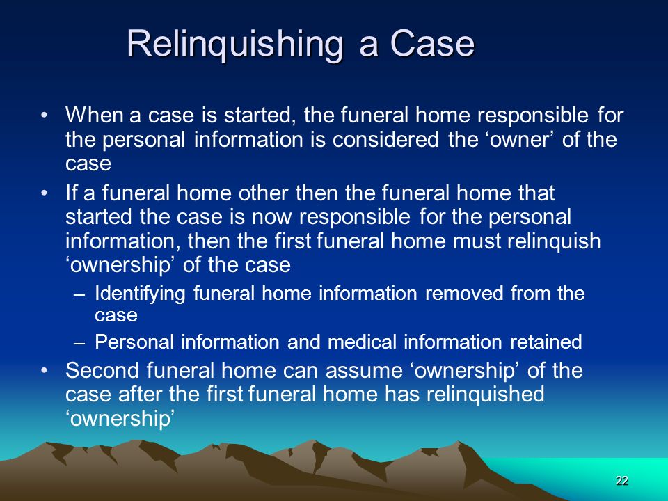 Relinquishing a Case When a case is started, the funeral home responsible for the personal information is considered the ‘owner’ of the case.