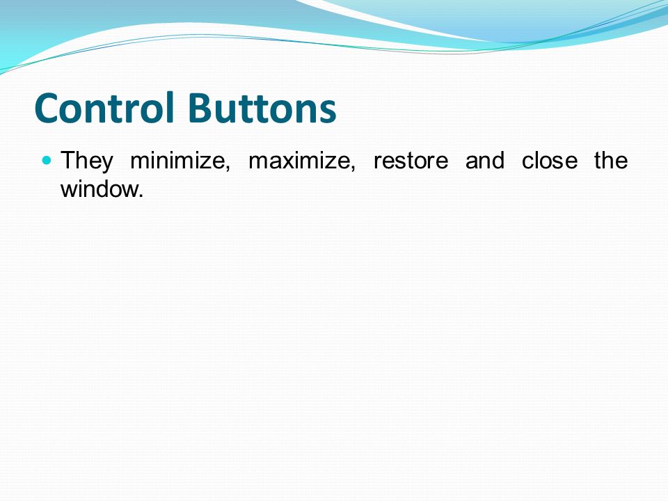 Control Buttons They minimize, maximize, restore and close the window.