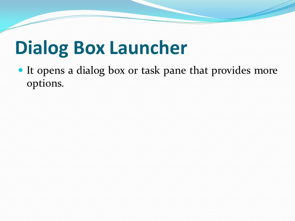 Dialog Box Launcher It opens a dialog box or task pane that provides more options.