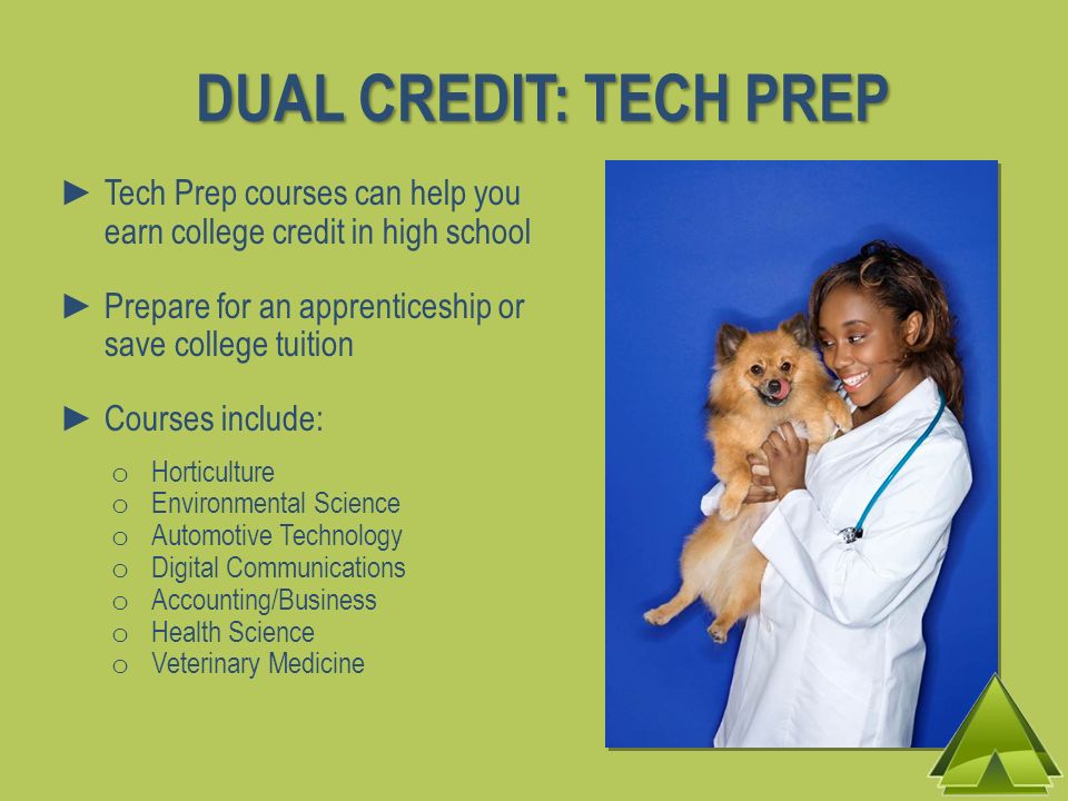 DUAL CREDIT: TECH PREP Tech Prep courses can help you earn college credit in high school. Prepare for an apprenticeship or save college tuition.
