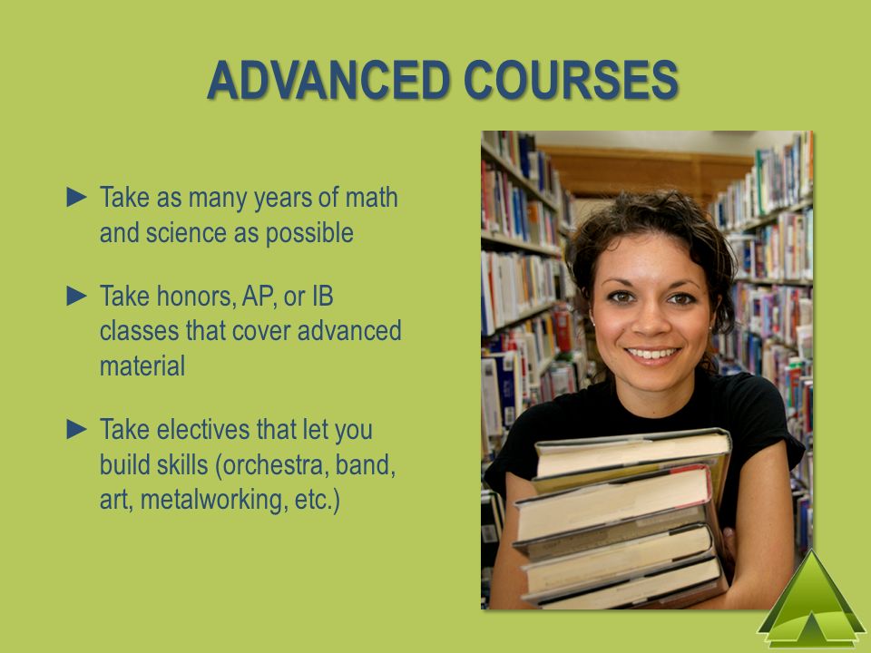 ADVANCED COURSES Take as many years of math and science as possible