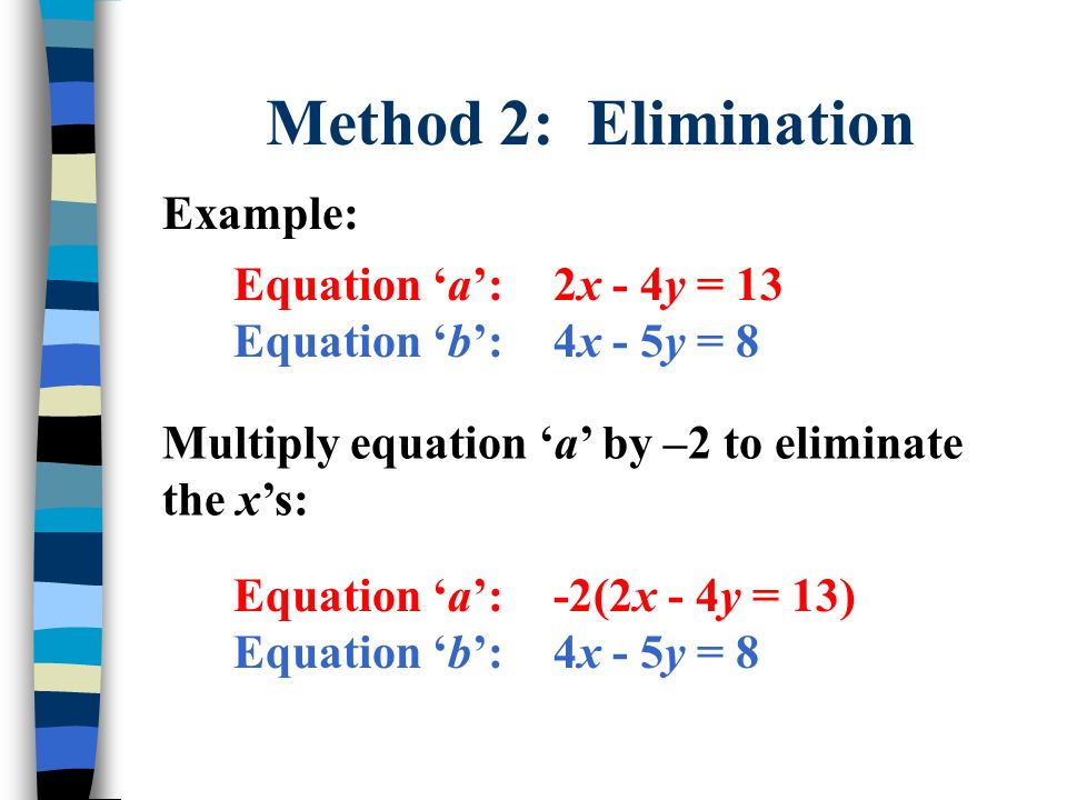 Method 2: Elimination Example: Equation ‘a’: 2x - 4y = 13