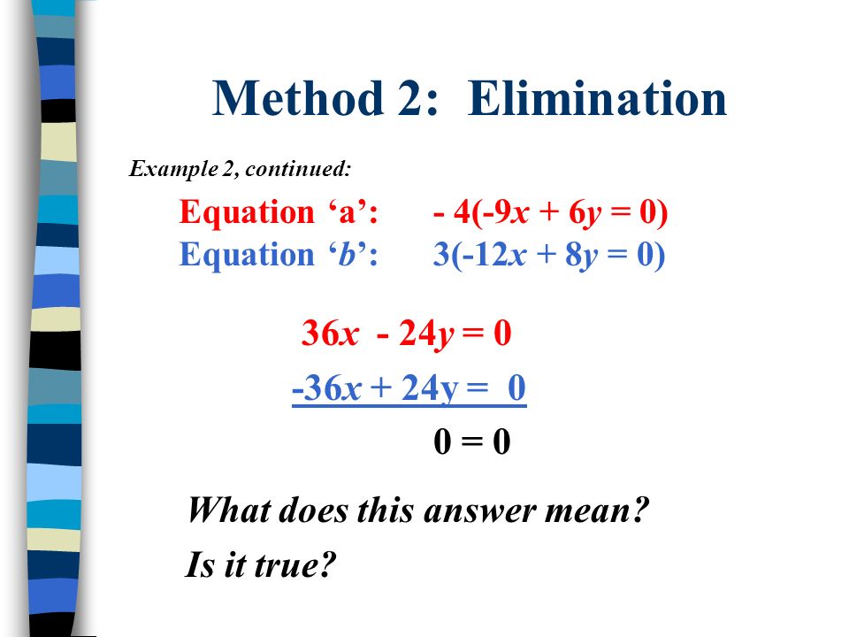 Method 2: Elimination 36x - 24y = 0 -36x + 24y = 0 0 = 0