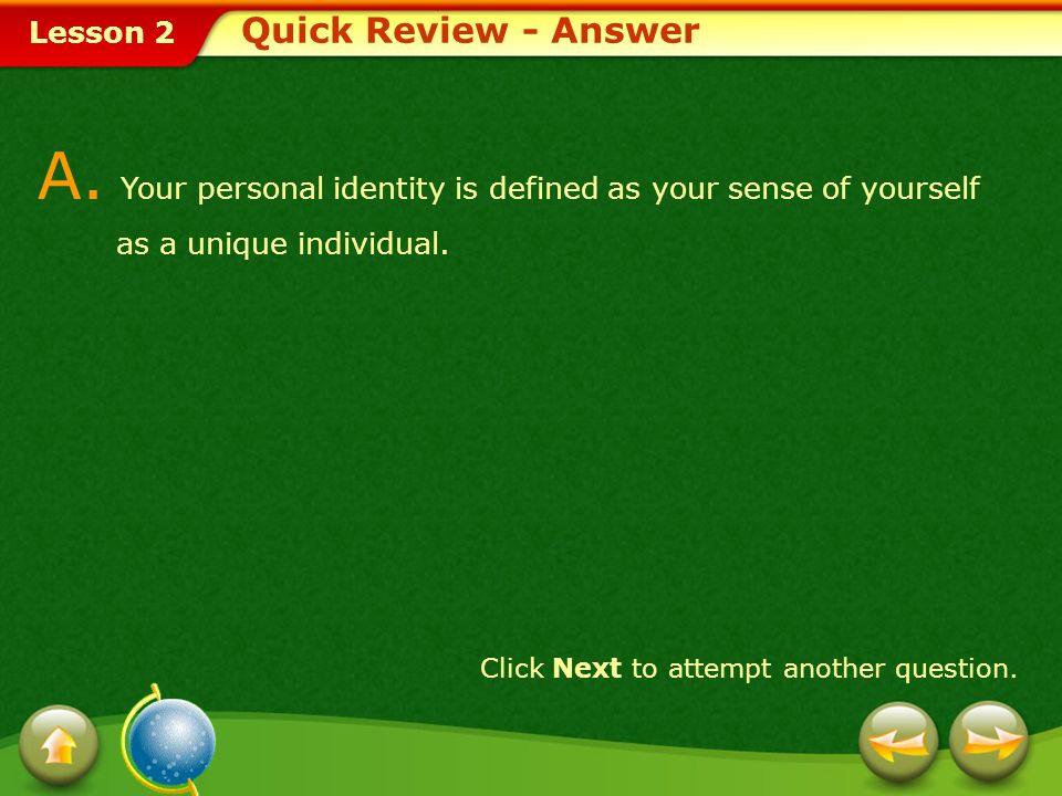 Quick Review - Answer A. Your personal identity is defined as your sense of yourself as a unique individual.