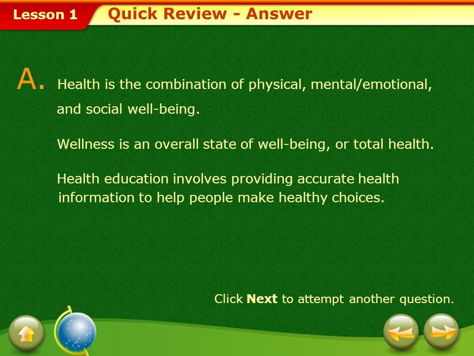 Quick Review - Answer A. Health is the combination of physical, mental/emotional, and social well-being.