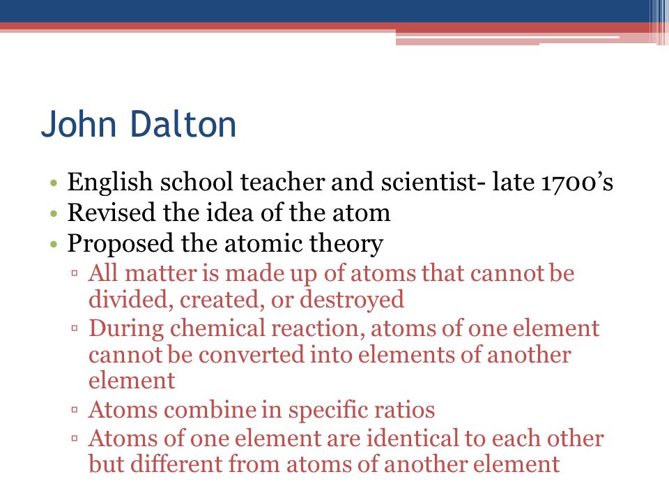 John Dalton English school teacher and scientist- late 1700’s