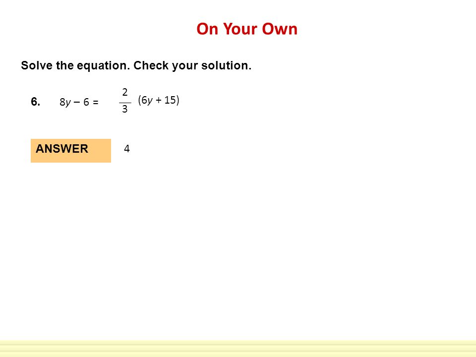On Your Own GUIDED PRACTICE Solve the equation. Check your solution.