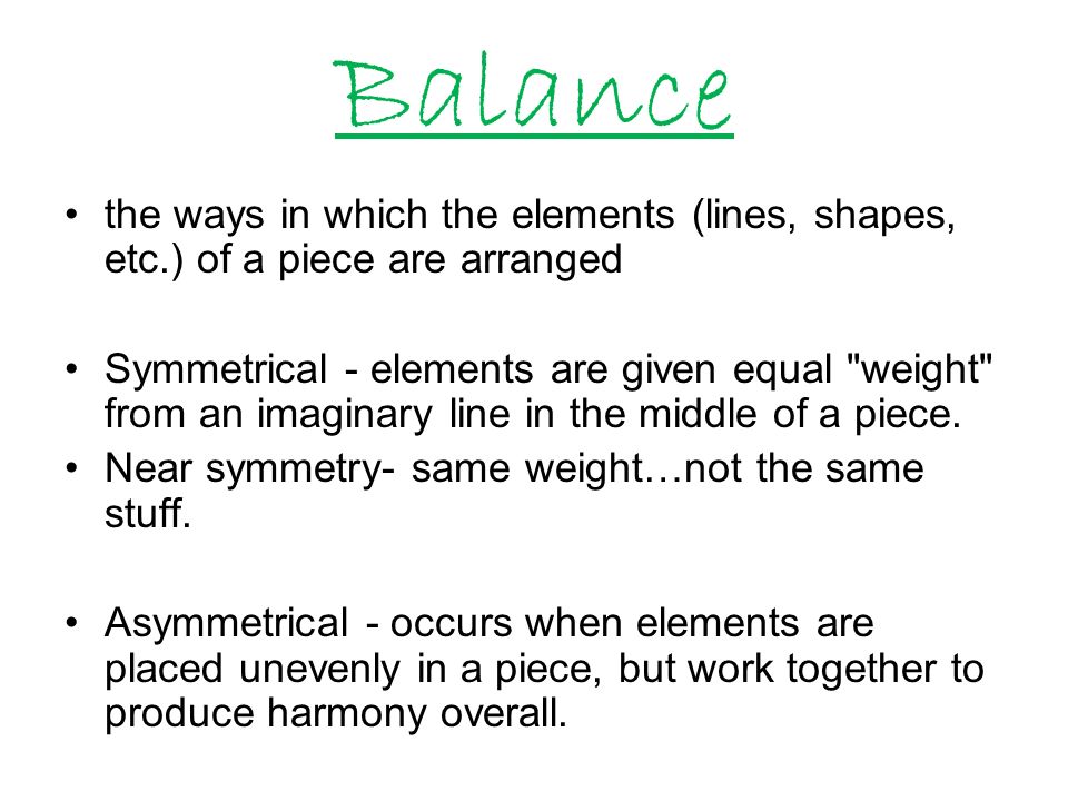 Balance the ways in which the elements (lines, shapes, etc.) of a piece are arranged.