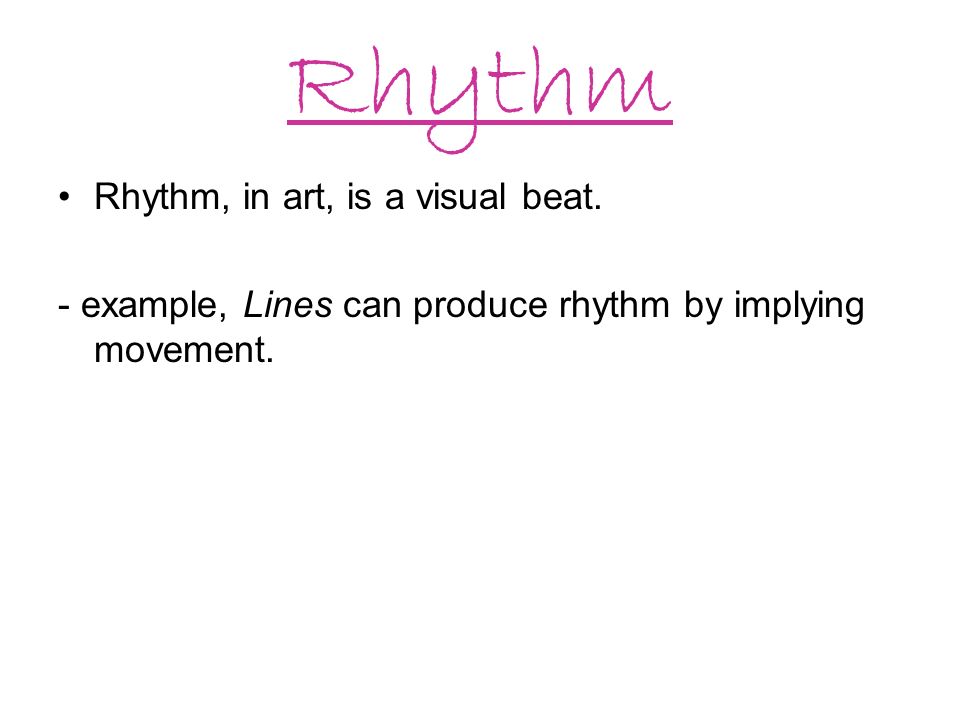 Rhythm Rhythm, in art, is a visual beat.