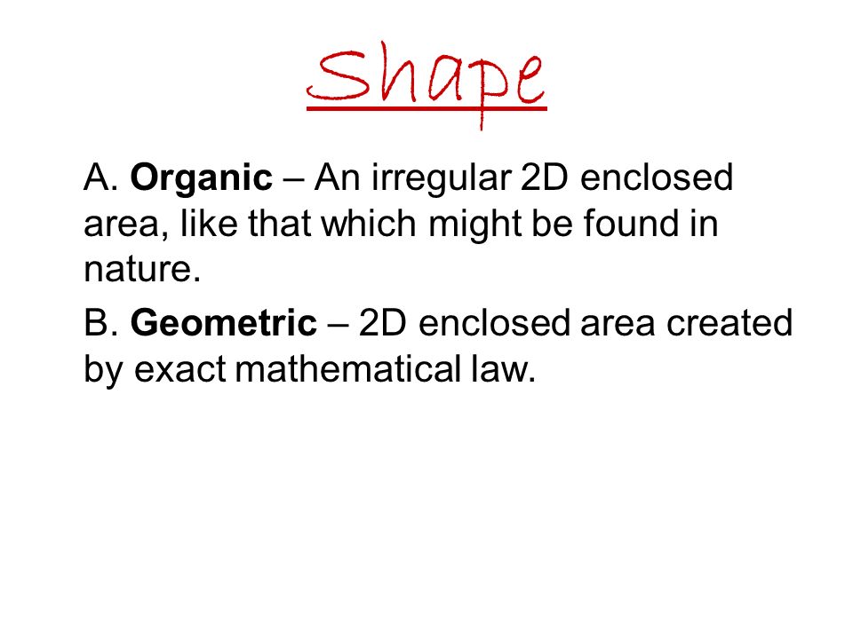 Shape A. Organic – An irregular 2D enclosed area, like that which might be found in nature.