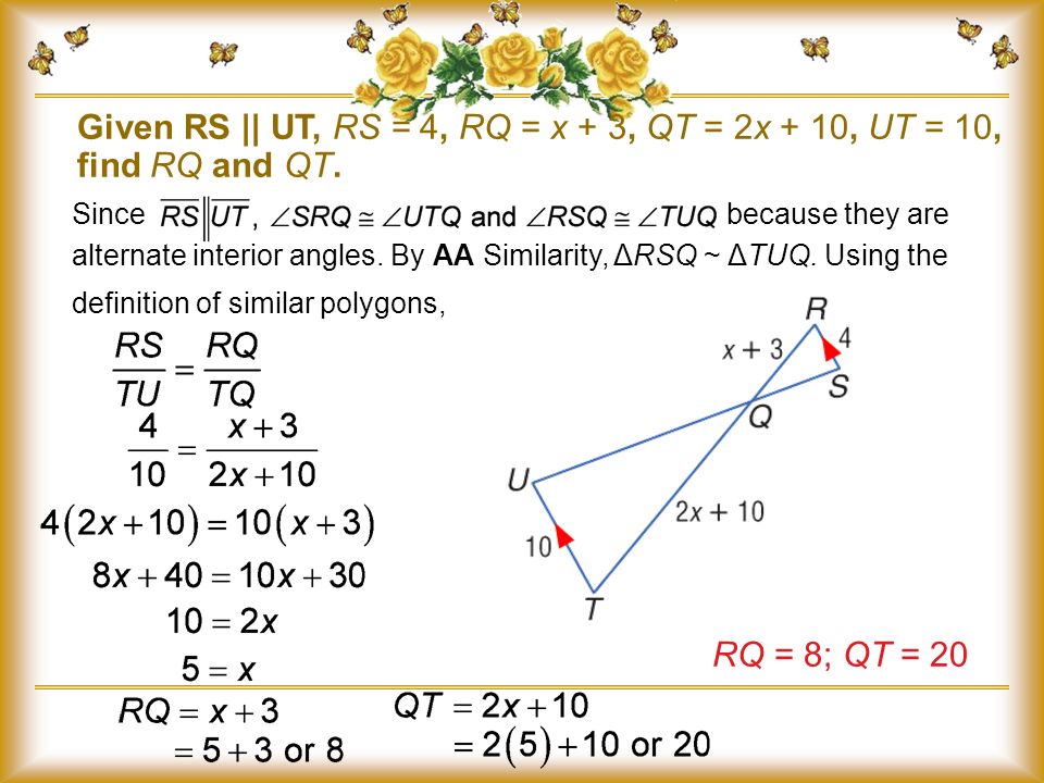 Given RS || UT, RS = 4, RQ = x + 3, QT = 2x + 10, UT = 10, find RQ and QT.