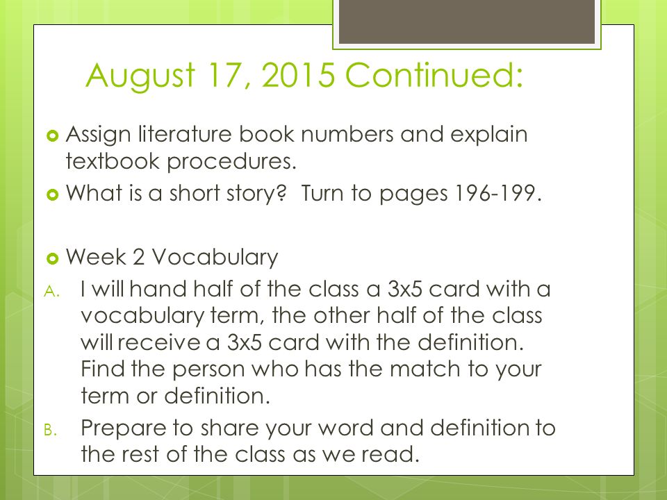 August 17, 2015 Continued: Assign literature book numbers and explain textbook procedures. What is a short story Turn to pages