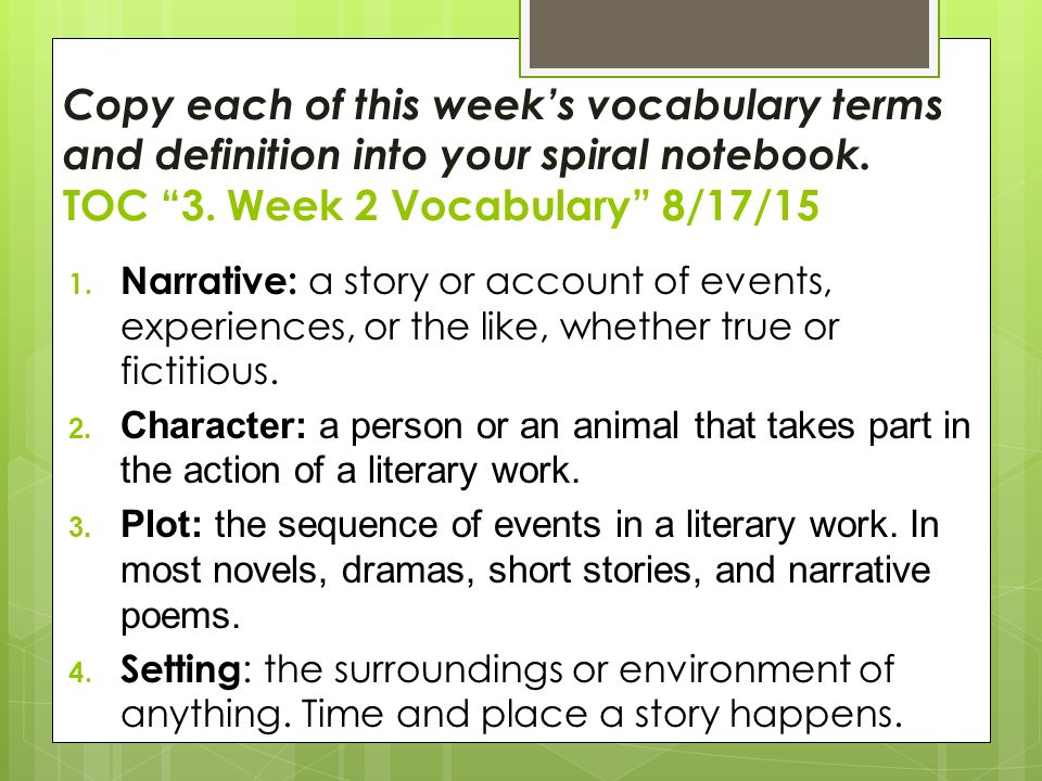 Copy each of this week’s vocabulary terms and definition into your spiral notebook. TOC 3. Week 2 Vocabulary 8/17/15