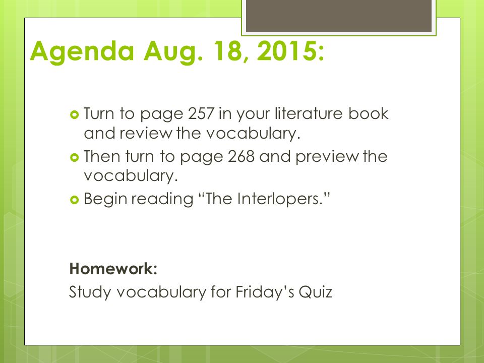 Agenda Aug. 18, 2015: Turn to page 257 in your literature book and review the vocabulary. Then turn to page 268 and preview the vocabulary.
