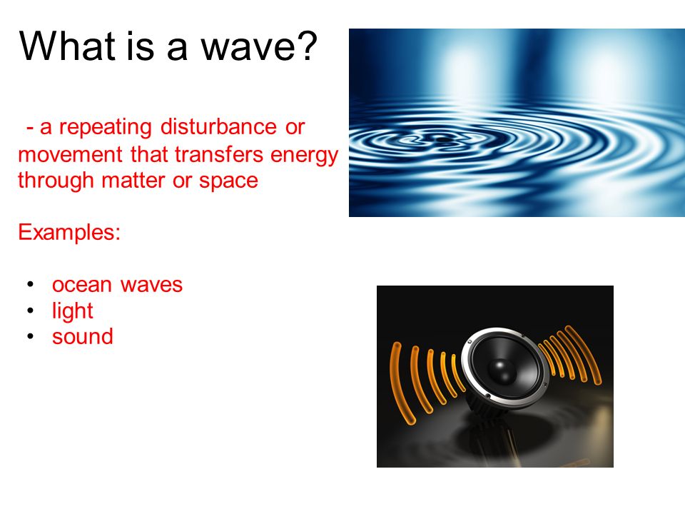 What is a wave - a repeating disturbance or movement that transfers energy through matter or space.