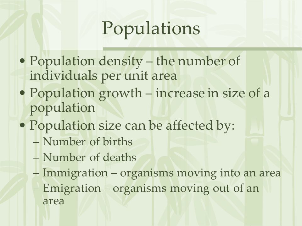 Populations Population density – the number of individuals per unit area. Population growth – increase in size of a population.
