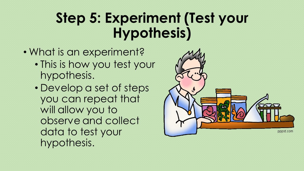Step 5: Experiment (Test your Hypothesis)