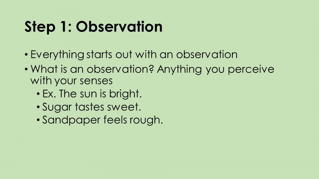 Step 1: Observation Everything starts out with an observation