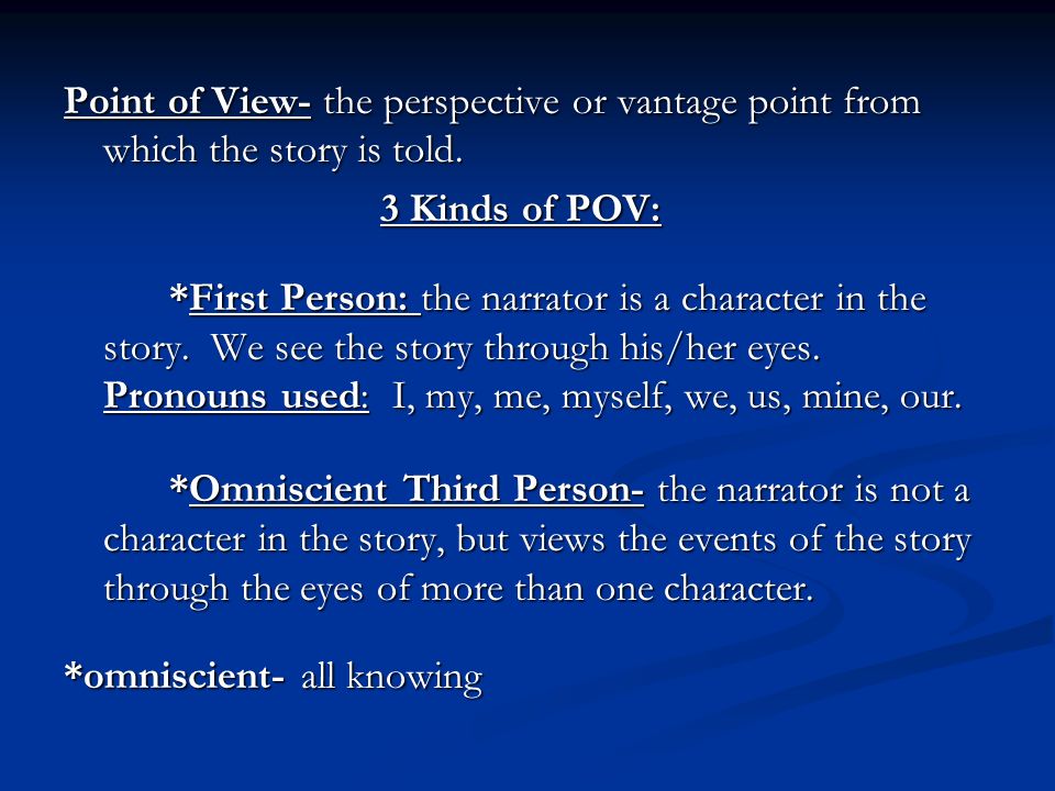 Point of View- the perspective or vantage point from which the story is told.