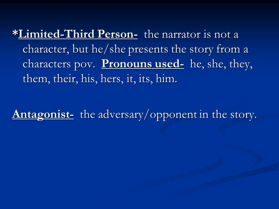 *Limited-Third Person- the narrator is not a character, but he/she presents the story from a characters pov. Pronouns used- he, she, they, them, their, his, hers, it, its, him.
