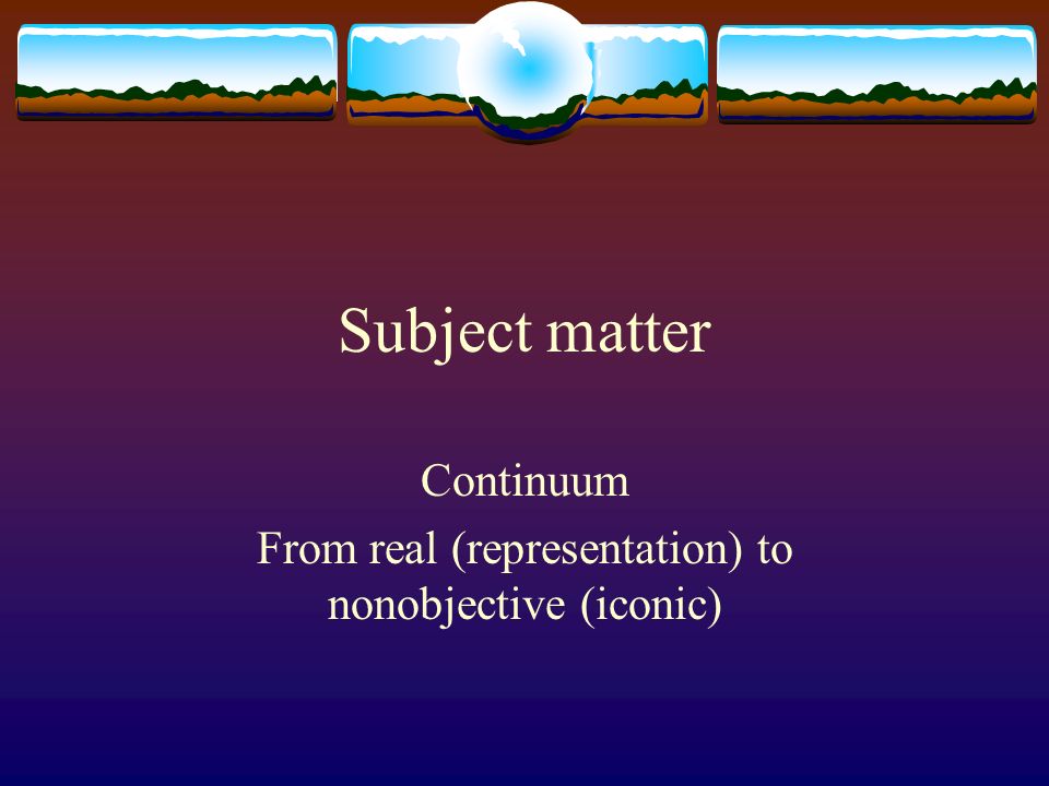 Continuum From real (representation) to nonobjective (iconic)