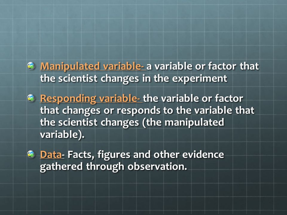 Manipulated variable- a variable or factor that the scientist changes in the experiment
