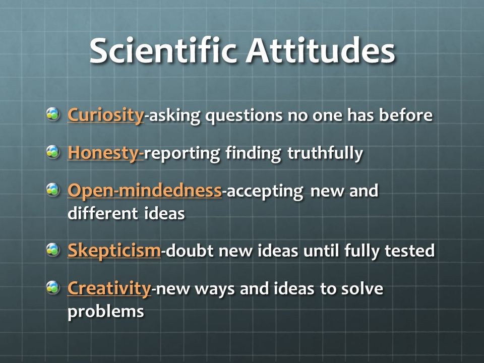 Scientific Attitudes Curiosity-asking questions no one has before