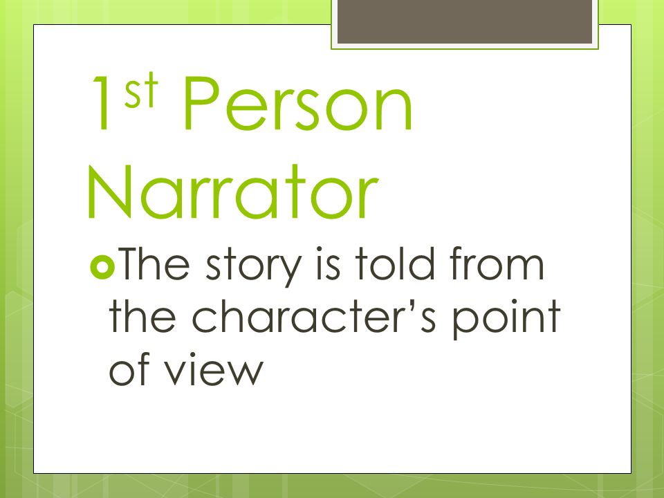 1st Person Narrator The story is told from the character’s point of view