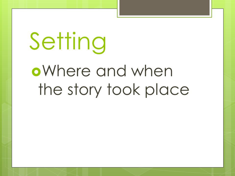 Setting Where and when the story took place
