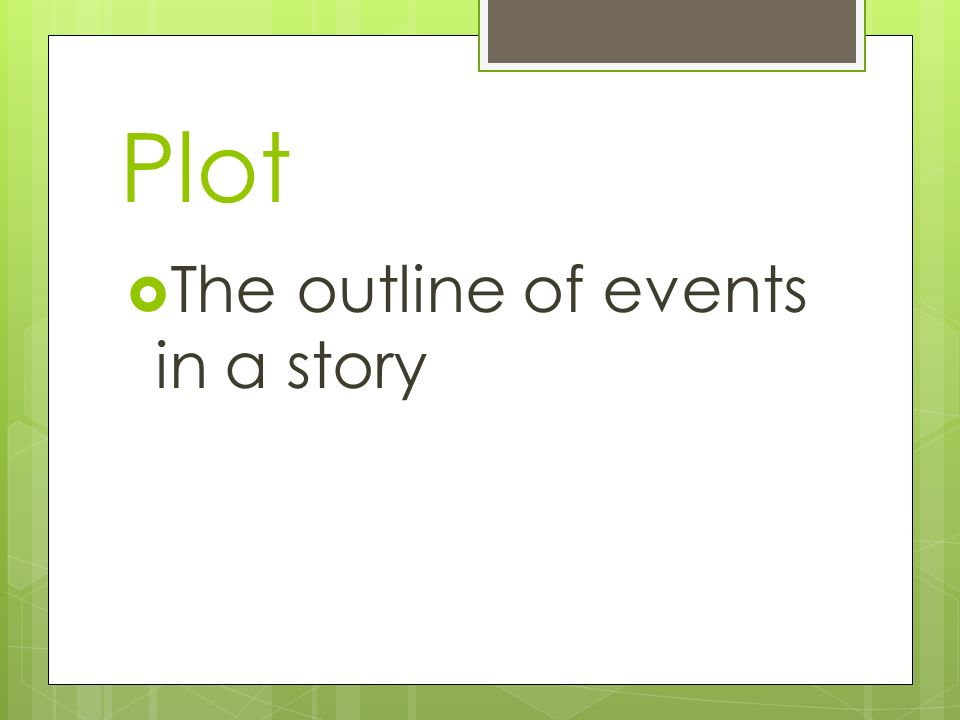 Plot The outline of events in a story