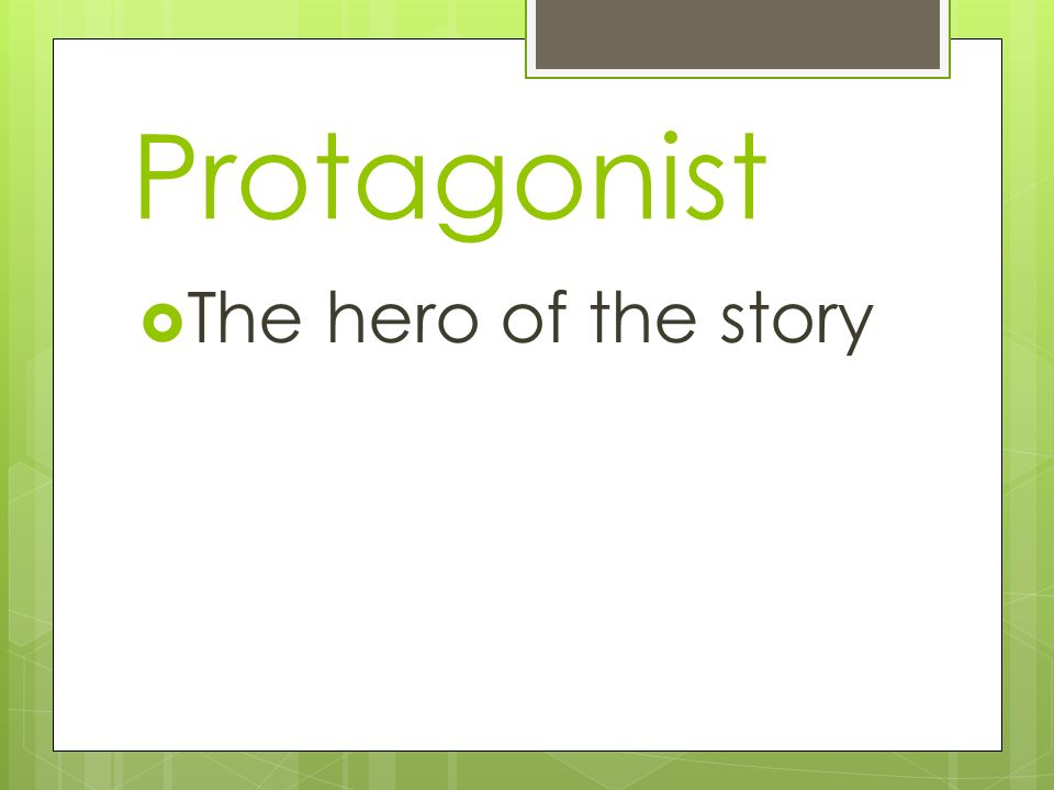 Protagonist The hero of the story