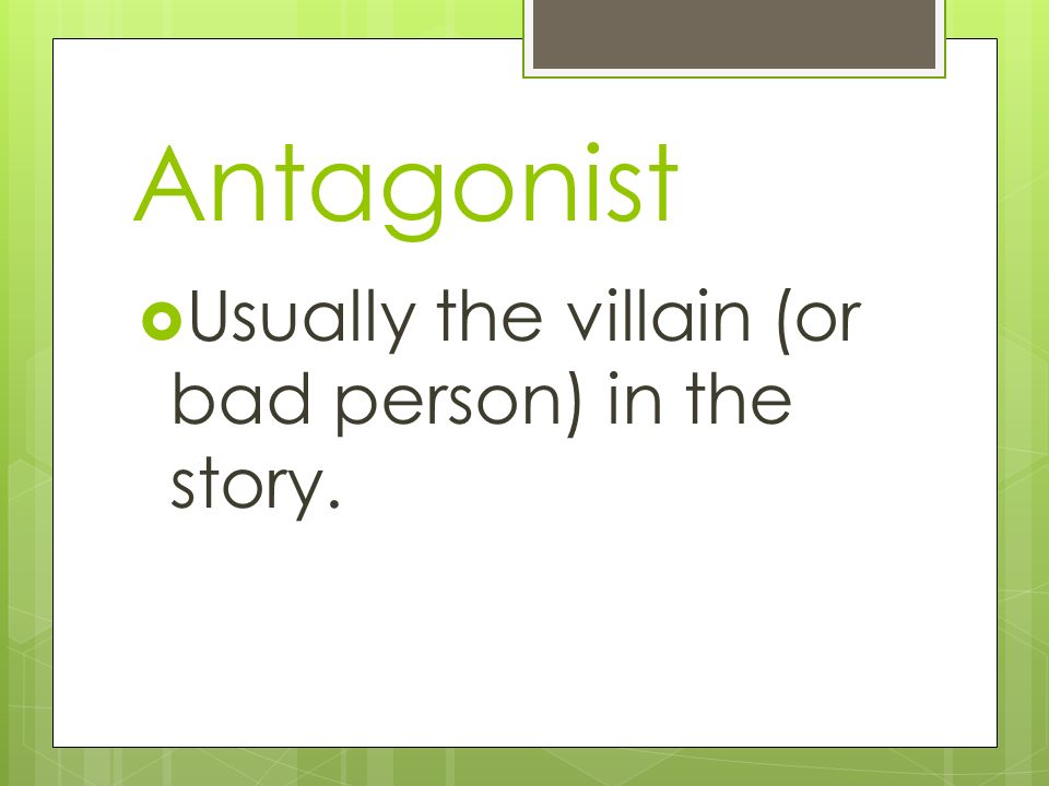 Antagonist Usually the villain (or bad person) in the story.