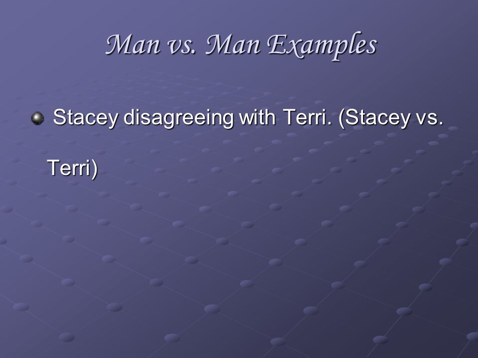 Man vs. Man Examples Stacey disagreeing with Terri. (Stacey vs. Terri)