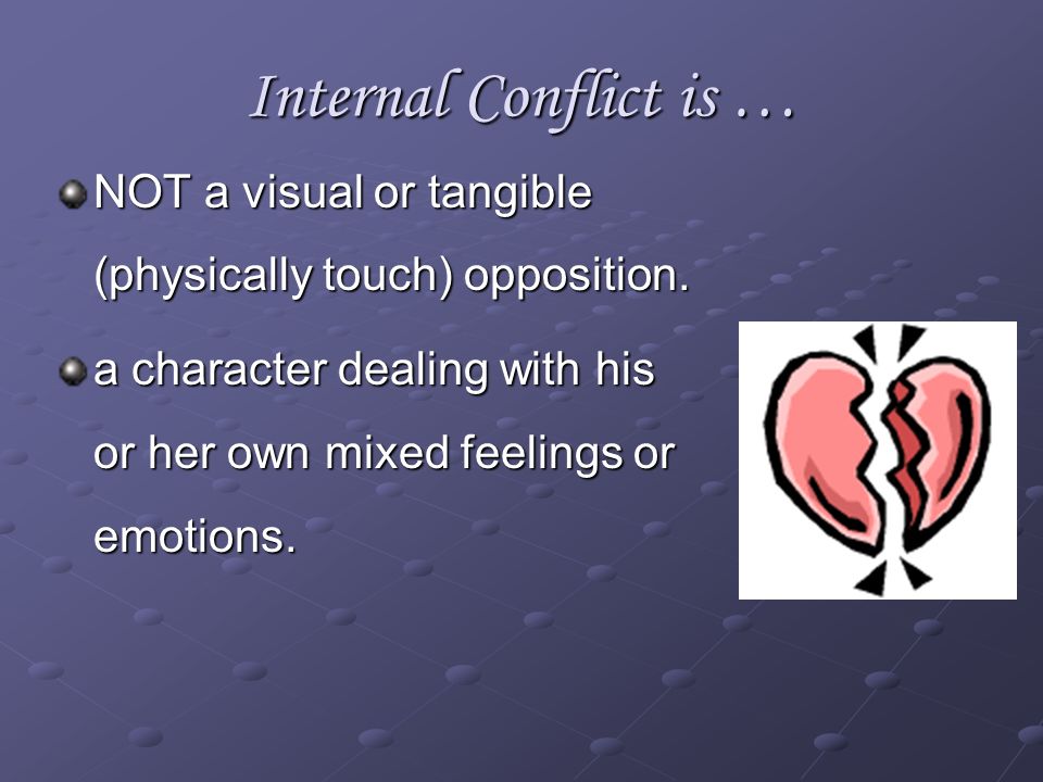 Internal Conflict is … NOT a visual or tangible (physically touch) opposition.