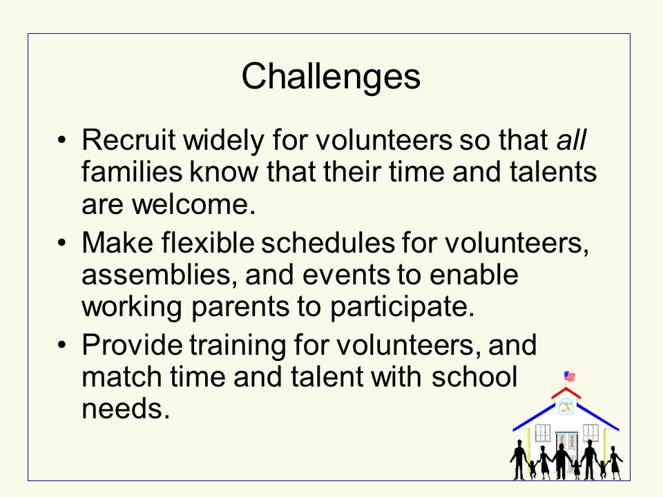 Challenges Recruit widely for volunteers so that all families know that their time and talents are welcome.