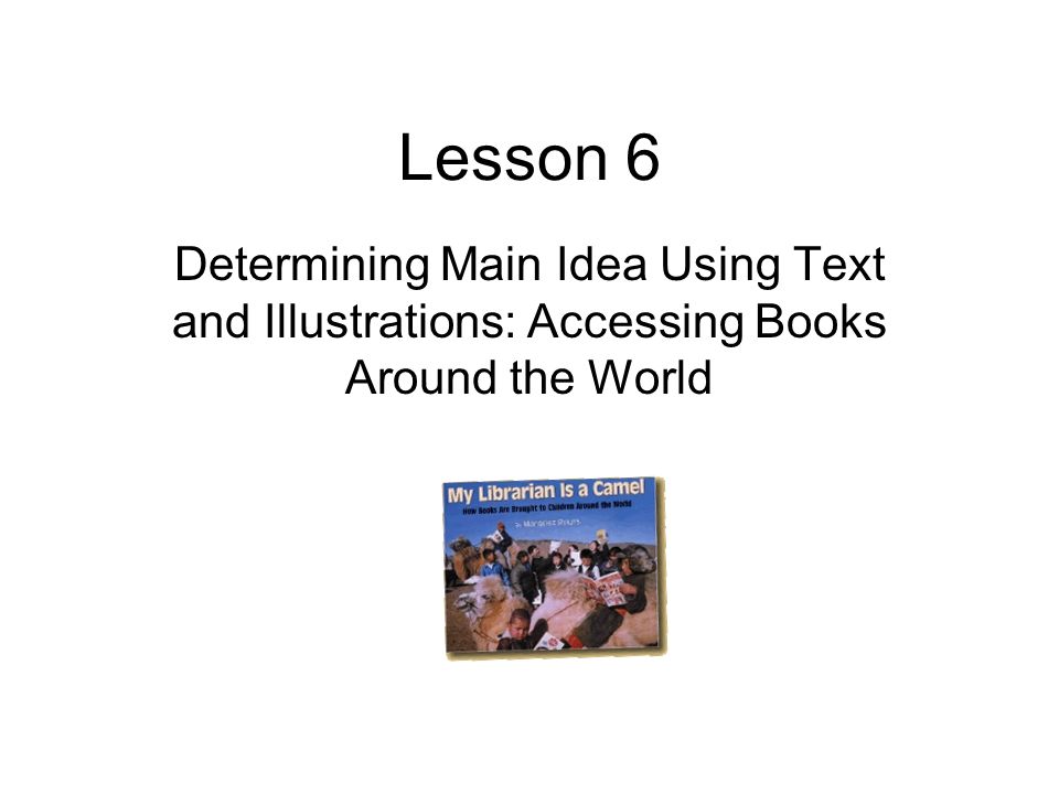 Lesson 6 Determining Main Idea Using Text and Illustrations: Accessing Books Around the World