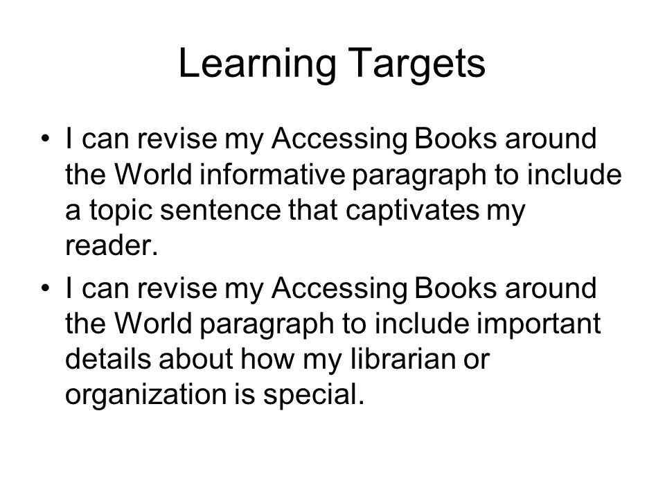 Learning Targets I can revise my Accessing Books around the World informative paragraph to include a topic sentence that captivates my reader.