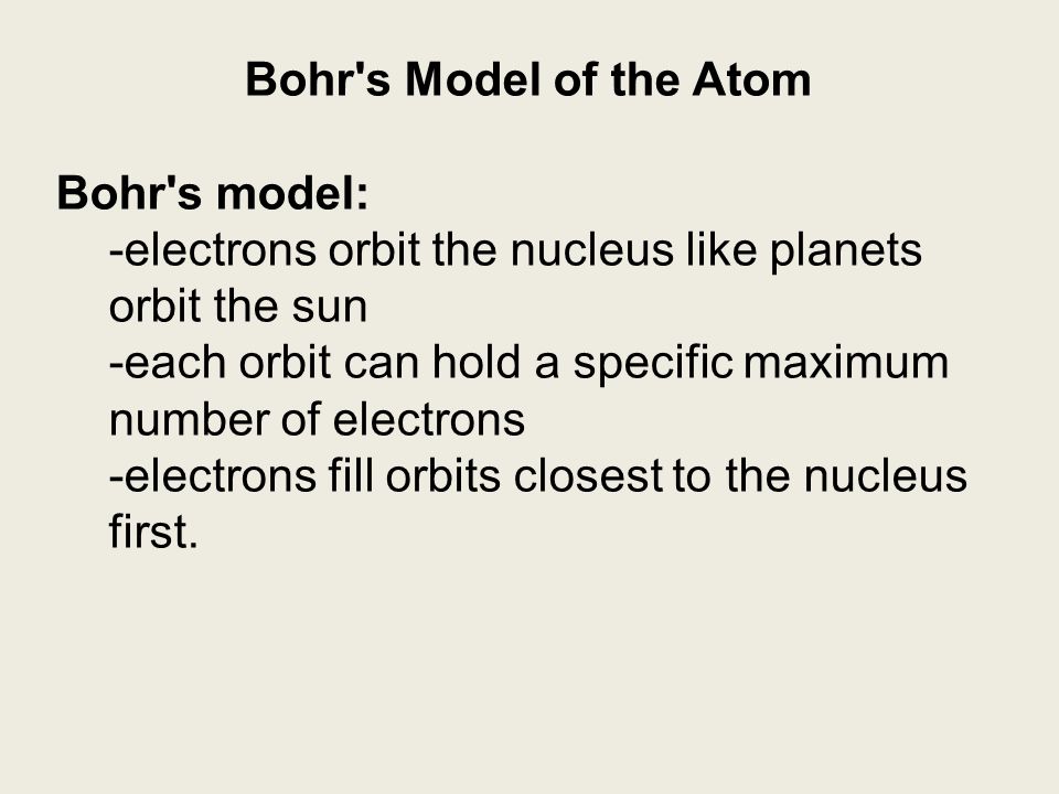 Bohr s Model of the Atom Bohr s model: -electrons orbit the nucleus like planets orbit the sun.