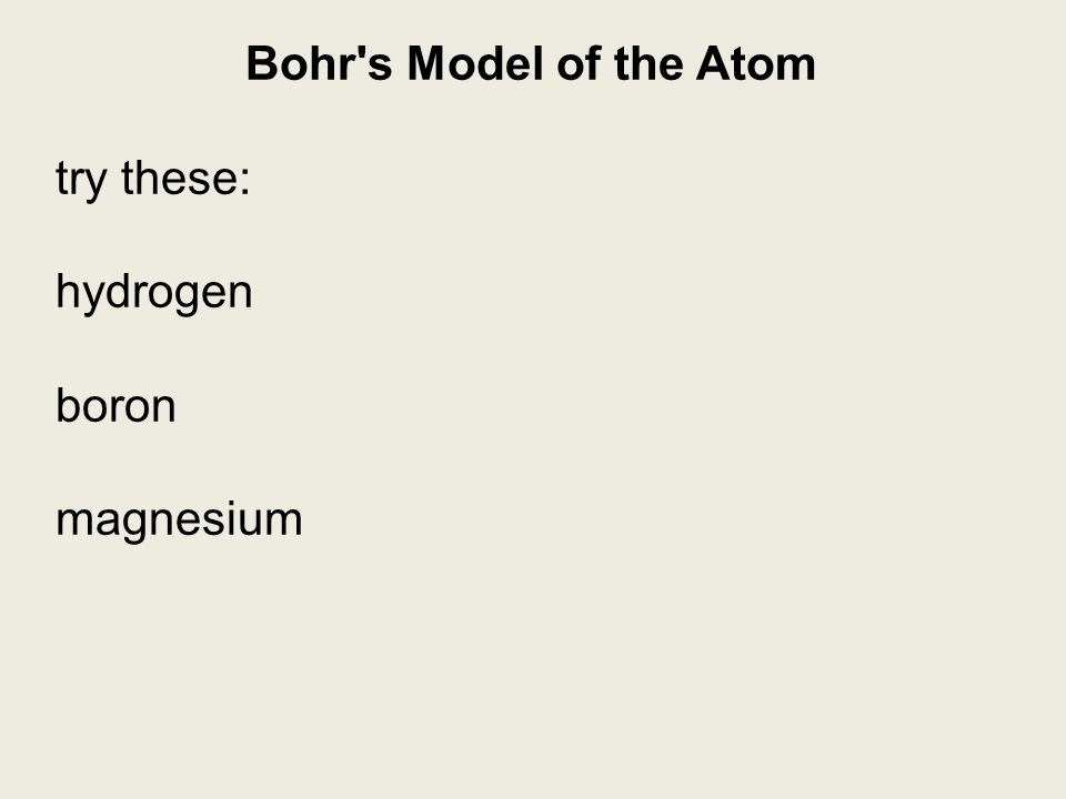 Bohr s Model of the Atom try these: hydrogen boron magnesium