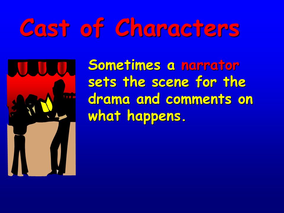 Cast of Characters Sometimes a narrator sets the scene for the drama and comments on what happens.