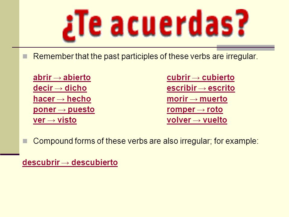 Remember that the past participles of these verbs are irregular.