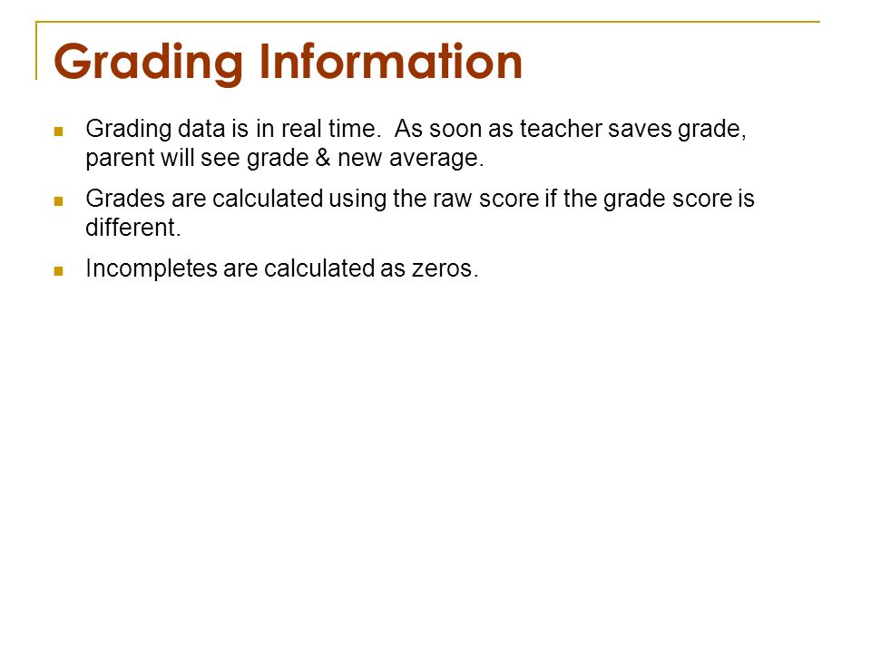 Grading Information Grading data is in real time. As soon as teacher saves grade, parent will see grade & new average.